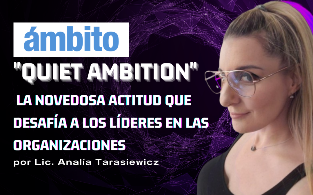 “Quiet Ambition”: La actitud que desafía a los Líderes por Lic. Analia Tarasiewicz Psicologa del trabajo en la nueva era, Directora @Trabaja.mejor Las personas ya no quieren trabajar de cualquier manera para lograr objetivos empresariales. Frente a la hiperexigencia, el agotamiento laboral e impacto en la salud mental cada vez más creciente, hay una tendencia creciente en las nuevas generaciones aunque también en adultos a dejar de asumir roles de liderazgo o subir la escalera empresarial para lograr el “éxito”. Buscan roles más relajados y de menor responsabilidad, priorizando la salud psico-física, emocional y relacional, cambiando así el sentido de la realización profesional y personal. Sumado a la vorágine contextual, ésto marca la necesidad de un cambio de mindset inminente por parte de los líderes actuales, la culturas organizacionales y los negocios.